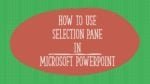 Using Selection Pane in Microsoft PowerPoint